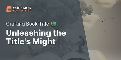 Unleashing the Title's Might - Crafting Book Title 📚